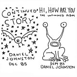 Daniel Johnston - Continued Story + Hi How Are You