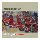 Mark Knopfler - Kill To Get Crimson  2007