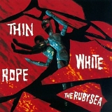 Thin White Rope - The Ruby Sea
