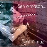ümit yılmaz - Sen Olmasan