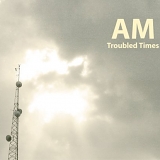 AM - Troubled Times