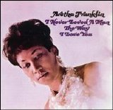 Franklin, Aretha - I Never Loved a Man the Way I Love You