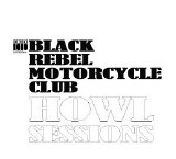 Black Rebel Motorcycle Club - Howl Sessions