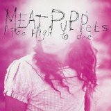 Meat Puppets - Too High to Die