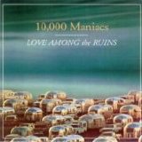 10,000 Maniacs - Love Among the Ruins