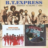 B.T. Express - Energy to Burn & 1980