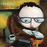 Tweaker - Attraction to All Things Uncertain