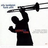 Nils Landgren Funk Unit - Licence To Funk