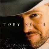 Toby Keith - How Do You Like Me Now?!