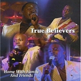 True Believers - Home With Family & Friends