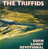 The Triffids - Born Sandy Devotional (Re-release)