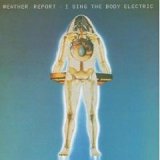 Weather Report - I Sing The Body Electric