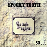 Spooky Tooth - You Broke My Heart So I Busted Your Jaw