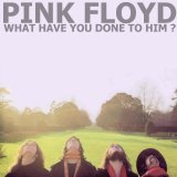 Pink Floyd - What Have You Done to Him?