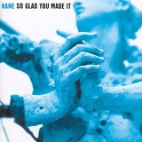 Kane - So Glad You Made It