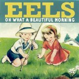 Eels - Oh What a Beautiful Morning