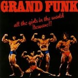 Grand Funk - All the Girls in the World Beware
