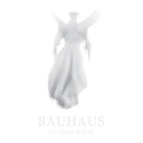 Bauhaus - Go Away White