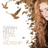 Sarah Kelly - Born To Worship