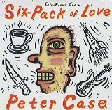 Peter Case - Six-Pack of Love