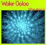 Wake Ooloo - What About It