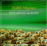 10,000 Maniacs - Love Among The Ruins