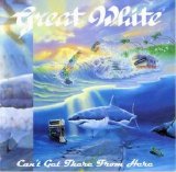 Great White - Can't Get There From Here