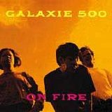 Galaxie 500 - On Fire