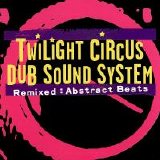 Twilight Circus Dub System - Twilight Circus Dub System Remixed: Abstract Beats