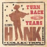 Hank Williams, Sr. - Turn Back The Years: The Essential Hank Williams Collection