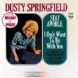 Dusty Springfield - Stay Awhile / I Only Want To Be With You