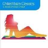 Various artists - Chilled Ibiza Classics: A Decade Of Classic Chillout