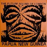 The Future Sound Of London - Papua New Guinea EP