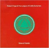 Fripp, Robert & The League of Crafty Guitarists - Show of Hands