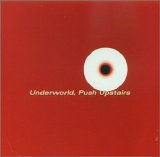 Underworld - Push Upstairs