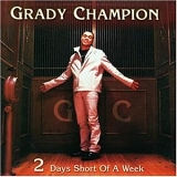 Grady Champion - 2 Days Short Of A Week