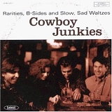 Cowboy Junkies - Rarities, B-Sides, and Slow, Sad Waltzes