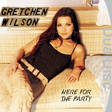 Gretchen Wilson - Here for the Party