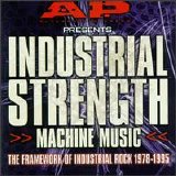 Various artists - Industrial Strength Machine Music: Framework of Industrial Rock 1978-1995