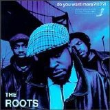 Roots, The - do you want more?!!!??!