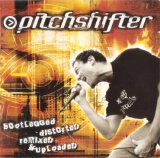 Pitchshifter - Bootlegged Distorted Remixed and Uploaded