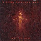 Sister Machine Gun - Not My God