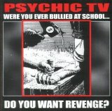 Psychic TV - Were You Ever Bullied At School... Do You Want Revenge?