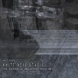 White Nois Stasis - The Garden of Unearthed Machines