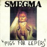 Smegma - Pigs For Lepers