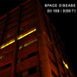 Space Disease - Oh Yes I Didn't!!