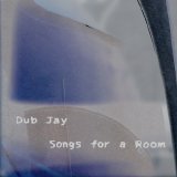 Dub Jay - Songs For A Room