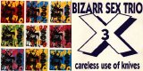 Bizarr Sex Trio - Careless Use Of Knives + Bizarr Sex Trio