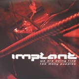 Implant - We Are Doing Fine/Too Many Puppies