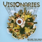 Visionaries - We Are the Ones (We've Been Waiting For)